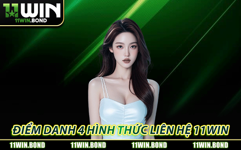 Liên Hệ 11WIN - Hỗ Trợ Nhanh 24/7 Khi Hội Viên Cần 1 Điểm danh 4 hình thức liên hệ 11WIN