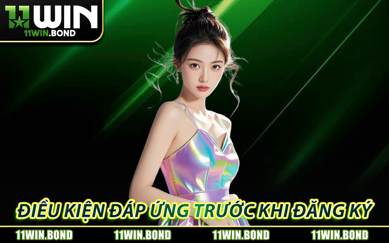 Đăng Ký 11WIN - Hoàn Tất Trong 1 Phút, Sẵn Sàng Trải Nghiệm 7 Điều kiện cần đáp ứng trước khi đăng ký 11WIN