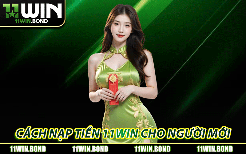 Nạp Tiền 11WIN - Giao Dịch Nhanh Gọn, Trải Nghiệm Liền Tay 5 Hướng dẫn cách nạp tiền 11WIN cho người mới