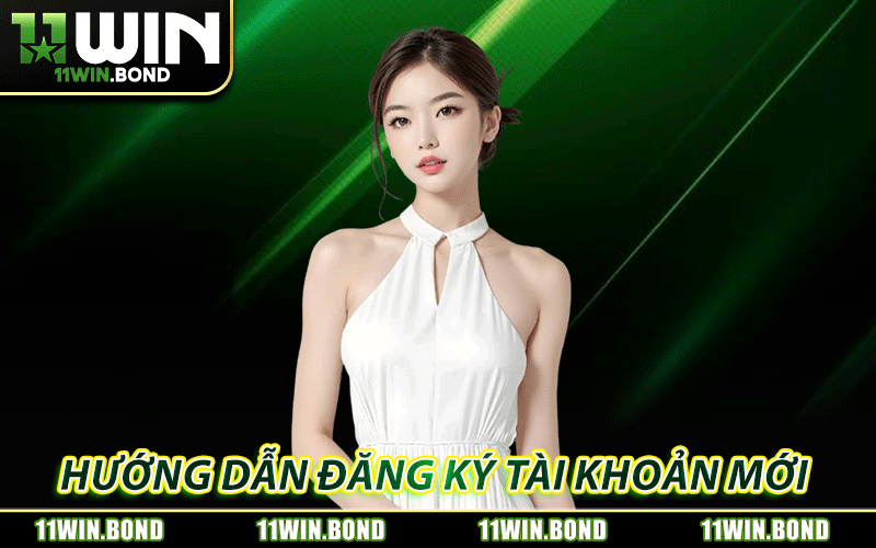 Hướng dẫn đăng ký 11WIN tài khoản mới cho tân thủ