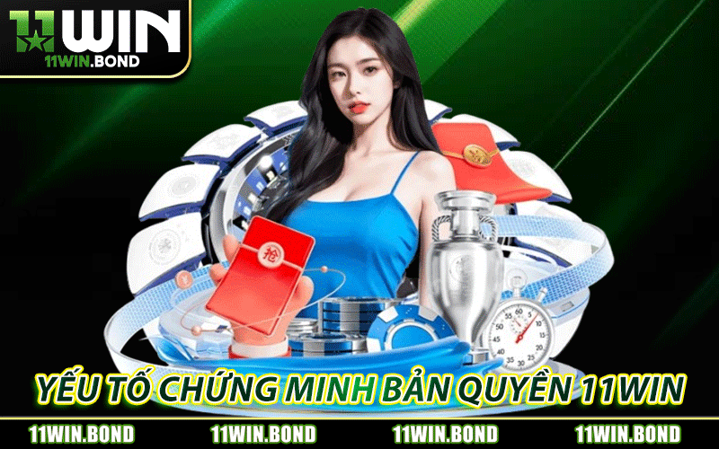 Những yếu tố chứng minh bản quyền 11WIN cực uy tín