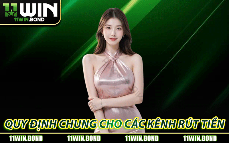 Rút Tiền 11WIN - Hướng Dẫn Chi Tiết Từ A Đến Z Cho Hội Viên 4 Quy định chung cho các kênh rút tiền 11WIN
