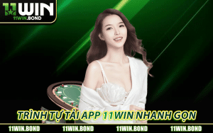 Trình tự tải app 11WIN nhanh gọn, an toàn cho mọi thiết bị